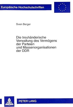 Die Treuhaenderische Verwaltung Des Vermoegens Der Parteien Und Massenorganisationen Der Ddr