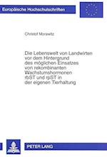 Die Lebenswelt Von Landwirten VOR Dem Hintergrund Des Moeglichen Einsatzes Von Rekombinanten Wachstumshormonen Rbst Und Rpst in Der Eigenen Tierhaltun