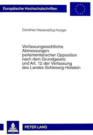 Verfassungsrechtliche Abmessungen Parlamentarischer Opposition Nach Dem Grundgesetz Und Art. 12 Der Verfassung Des Landes Schleswig-Holstein