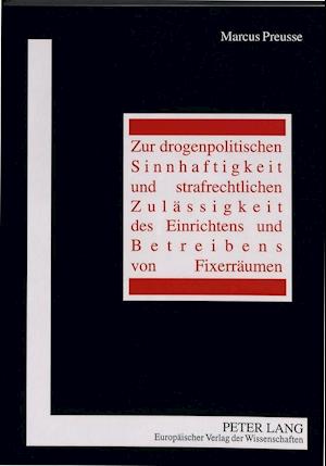 Zur Drogenpolitischen Sinnhaftigkeit Und Strafrechtlichen Zulaessigkeit Des Einrichtens Und Betreibens Von Fixerraeumen