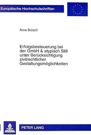 Erfolgsbesteuerung Bei Der Gmbh & Atypisch Still Unter Beruecksichtigung Zivilrechtlicher Gestaltungsmoeglichkeiten