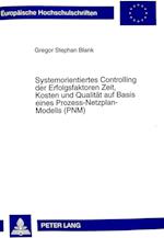 Systemorientiertes Controlling Der Erfolgsfaktoren Zeit, Kosten Und Qualitaet Auf Basis Eines Prozess-Netzplan-Modells (Pnm)