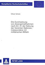 Die Durchsetzung Von Zwangsmassnahmen Nach Art. 41 Der Satzung Der Vereinten Nationen, Insbesondere Mit Militaerischen Mitteln