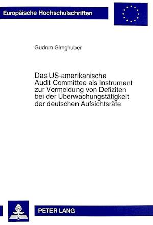 Das Us-Amerikanische Audit Committee ALS Instrument Zur Vermeidung Von Defiziten Bei Der Ueberwachungstaetigkeit Der Deutschen Aufsichtsraete