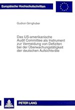Das Us-Amerikanische Audit Committee ALS Instrument Zur Vermeidung Von Defiziten Bei Der Ueberwachungstaetigkeit Der Deutschen Aufsichtsraete