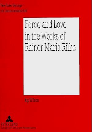 Force and Love in the Works of Rainer Maria Rilke