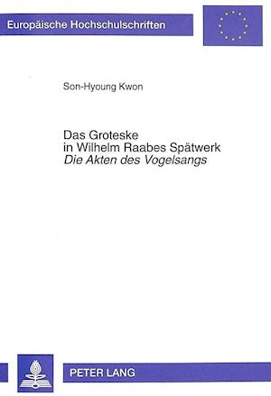 Das Groteske in Wilhelm Raabes Spaetwerk. Die Akten Des Vogelsangs