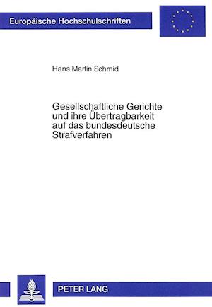 Gesellschaftliche Gerichte Und Ihre Uebertragbarkeit Auf Das Bundesdeutsche Strafverfahren