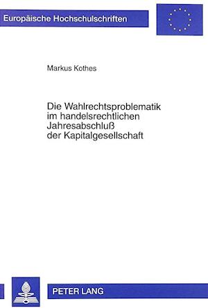 Die Wahlrechtsproblematik Im Handelsrechtlichen Jahresabschluss Der Kapitalgesellschaft