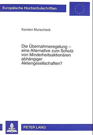 Die Uebernahmeregelung - Eine Alternative Zum Schutz Von Minderheitsaktionaeren Abhaengiger Aktiengesellschaften?