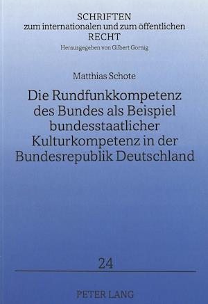 Die Rundfunkkompetenz Des Bundes ALS Beispiel Bundesstaatlicher Kulturkompetenz in Der Bundesrepublik Deutschland