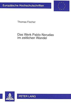 Das Werk Pablo Nerudas Im Zeitlichen Wandel