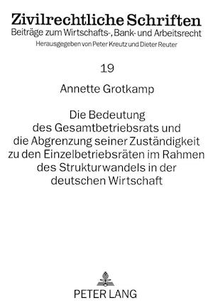 Die Bedeutung Des Gesamtbetriebsrats Und Die Abgrenzung Seiner Zustaendigkeit Zu Den Einzelbetriebsraeten Im Rahmen Des Strukturwandels in Der Deutsch