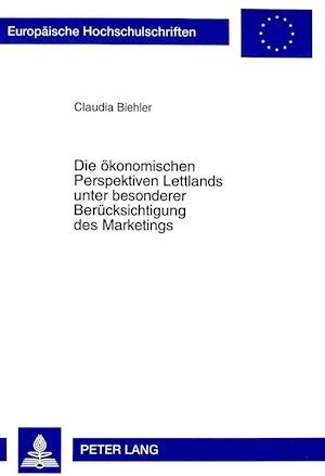 Die Oekonomischen Perspektiven Lettlands Unter Besonderer Beruecksichtigung Des Marketings