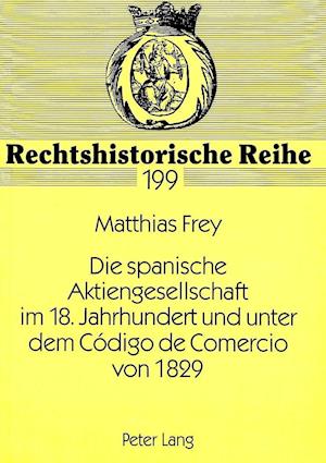 Die Spanische Aktiengesellschaft Im 18. Jahrhundert Und Unter Dem Codigo de Comercio Von 1829