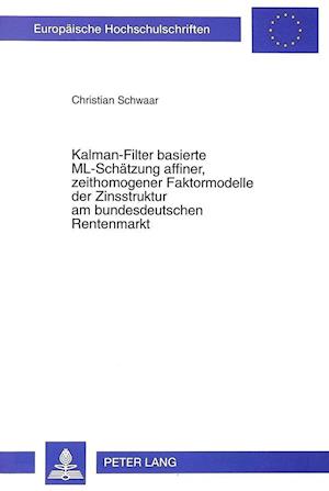 Kalman-Filter Basierte ML-Schaetzung Affiner, Zeithomogener Faktormodelle Der Zinsstruktur Am Bundesdeutschen Rentenmarkt