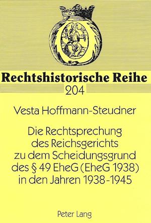 Die Rechtsprechung Des Reichsgerichts Zu Dem Scheidungsgrund Des 49 Eheg (Eheg 1938) in Den Jahren 1938-1945