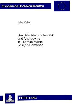 Geschlechterproblematik Und Androgynie in Thomas Manns "Joseph"-Romanen