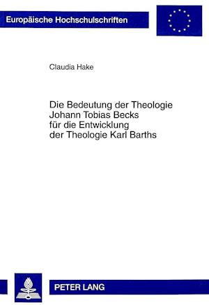 Die Bedeutung Der Theologie Johann Tobias Becks Fuer Die Entwicklung Der Theologie Karl Barths