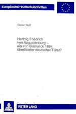 Herzog Friedrich Von Augustenburg - Ein Von Bismarck 1864 Ueberlisteter Deutscher Fuerst?
