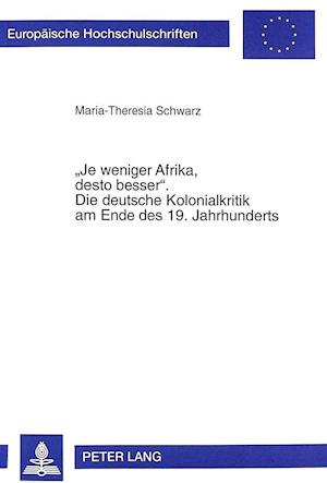 -Je Weniger Afrika, Desto Besser-. Die Deutsche Kolonialkritik Am Ende Des 19. Jahrhunderts