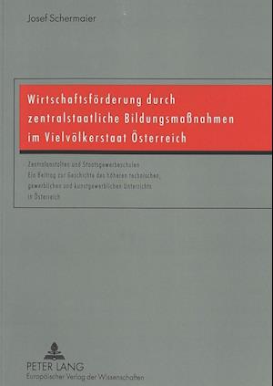 Wirtschaftsfoerderung Durch Zentralstaatliche Bildungsmassnahmen Im Vielvoelkerstaat Oesterreich