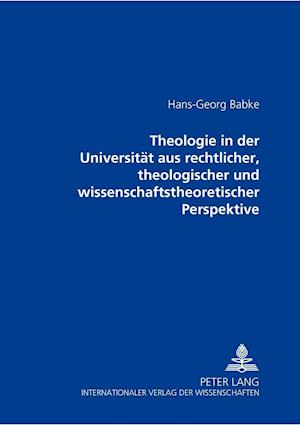 Theologie in Der Universitaet Aus Rechtlicher, Theologischer Und Wissenschaftstheoretischer Perspektive