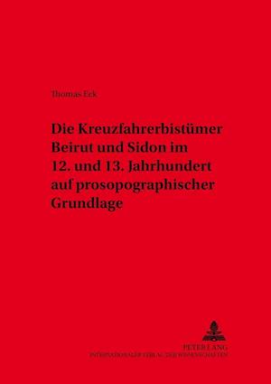 Die Kreuzfahrerbistuemer Beirut Und Sidon Im 12. Und 13. Jahrhundert Auf Prosopographischer Grundlage