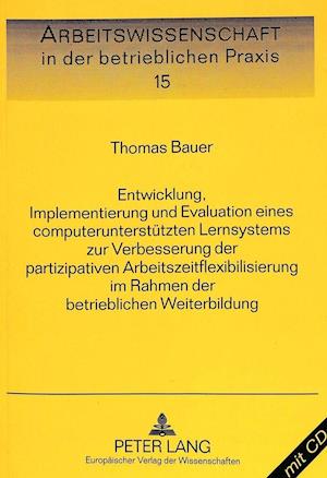 Entwicklung, Implementierung Und Evaluation Eines Computerunterstuetzten Lernsystems Zur Verbesserung Der Partizipativen Arbeitszeitflexibilisierung Im Rahmen Der Betrieblichen Weiterbildung