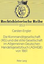 Die Kommanditgesellschaft (Kg) Und Die Stille Gesellschaft Im Allgemeinen Deutschen Handelsgesetzbuch (Adhgb) Von 1861