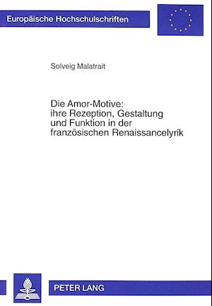 Die Amor-Motive: Ihre Rezeption, Gestaltung Und Funktion in Der Franzoesischen Renaissancelyrik