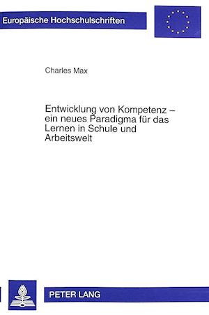 Entwicklung Von Kompetenz - Ein Neues Paradigma Fuer Das Lernen in Schule Und Arbeitswelt