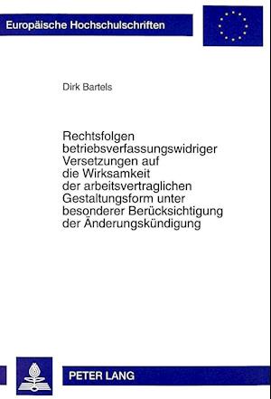 Rechtsfolgen Betriebsverfassungswidriger Versetzungen Auf Die Wirksamkeit Der Arbeitsvertraglichen Gestaltungsform Unter Besonderer Beruecksichtigung Der Aenderungskuendigung