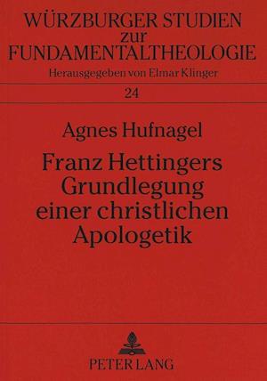 Franz Hettingers Grundlegung einer christlichen Apologetik