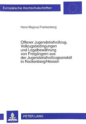 Offener Jugendstrafvollzug, Vollzugsbedingungen Und Legalbewaehrung Von Freigaengern Aus Der Jugendstrafvollzugsanstalt in Rockenberg/Hessen