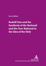 Rudolf Otto and the Synthesis of the Rational and the Non-Rational in the Idea of the Holy