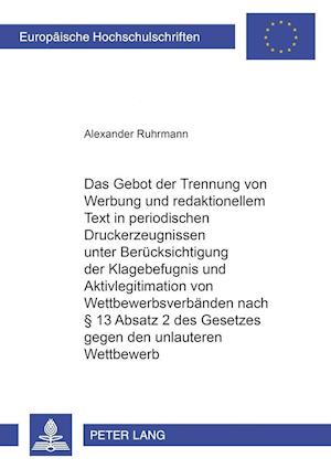 Das Gebot Der Trennung Von Werbung Und Redaktionellem Text in Periodischen Druckerzeugnissen Unter Beruecksichtigung Der Klagebefugnis Und Aktivlegitimation Von Wettbewerbsverbaenden Nach  13 Absatz 2 Nummer 2 Des Gesetzes Gegen Den Unlauteren Wettbewerb