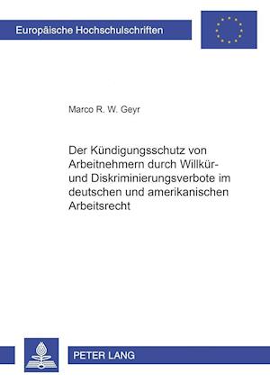 Der Kuendigungsschutz Von Arbeitnehmern Durch Willkuer- Und Diskriminierungsverbote Im Deutschen Und Amerikanischen Arbeitsrecht