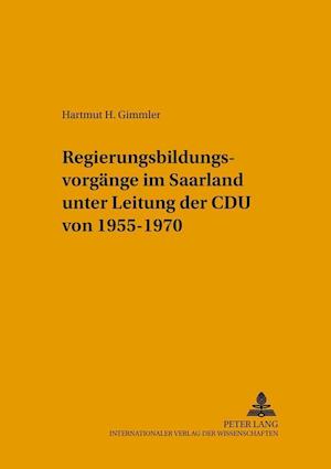 Regierungsbildungsvorgaenge Im Saarland Unter Leitung Der Cdu Von 1955-1970