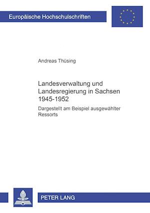 Landesverwaltung und Landesregierung in Sachsen 1945 - 1952