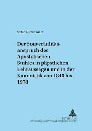 Der Souveraenitaetsanspruch Des Apostolischen Stuhles in Paepstlichen Lehraussagen Und in Der Kanonistik Von 1846 Bis 1978