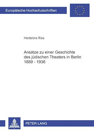 Ansaetze Zu Einer Geschichte Des Juedischen Theaters in Berlin 1889-1936