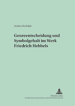 Genreentscheidung Und Symbolgehalt Im Werk Friedrich Hebbels