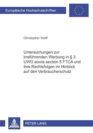 Untersuchungen Zur Irrefuehrenden Werbung in  3 Uwg Sowie Section 5 Ftca Und Ihre Rechtsfolgen Im Hinblick Auf Den Verbraucherschutz