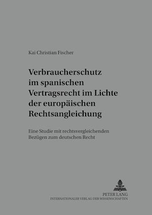 Verbraucherschutz Im Spanischen Vertragsrecht Im Lichte Der Europaeischen Rechtsangleichung