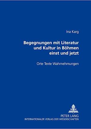 Begegnungen Mit Literatur Und Kultur in Boehmen Einst Und Jetzt