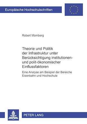 Theorie Und Politik Der Infrastruktur Unter Beruecksichtigung Institutionen- Und Polit-Oekonomischer Einflussfaktoren