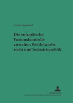 Die Europaeische Fusionskontrolle Zwischen Wettbewerbsrecht Und Industriepolitik