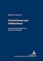 Primitivismus und Afrikanismus; Kunst und Kultur Afrikas in der deutschen Avantgarde