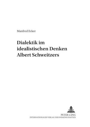 Dialektik im idealistischen Denken Albert Schweitzers